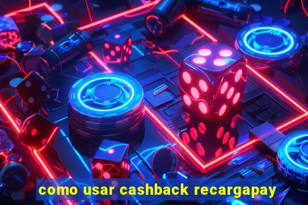 como usar cashback recargapay